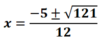 x=(-5 + or - sqrt(121))/12